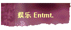 娱乐 Entmt.